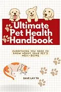 E-Book (epub) The Ultimate Pet Health Handbook - Everything You Need to Know about Your Pet's Well-Being von Dave Lay Th
