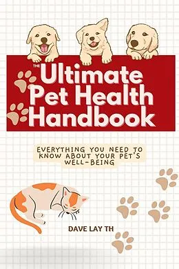 E-Book (epub) The Ultimate Pet Health Handbook - Everything You Need to Know about Your Pet's Well-Being von Dave Lay Th