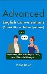 E-Book (epub) Advanced English Conversations (Speak like a Native Speaker): Thousands of Words, Expressions, and Idioms in Dialogues von Jackie Bolen