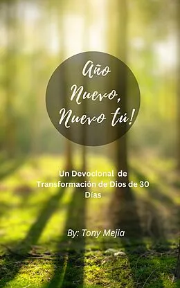 E-Book (epub) Año Nuevo, Tú Nuevo! Un Devocional De Transformación De Dios De 30 Días von Tony Mejia