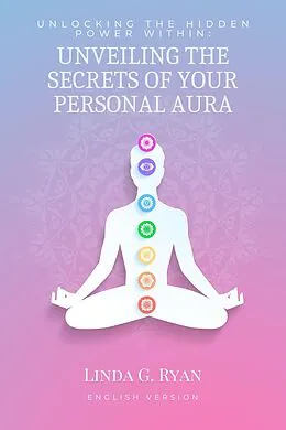E-Book (epub) Unlocking the Hidden Power Within: Unveiling the Secrets of Your Personal Aura von Linda G. Ryan