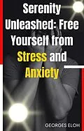 E-Book (epub) Serenity Unleashed: Free Yourself from Stress and Anxiety von Georges Eloh