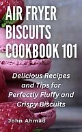 E-Book (epub) Air fryer Biscuits Cookbook 101 von John Ahmad