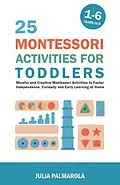 E-Book (epub) 25 Montessori Activities for Toddlers: Mindful and Creative Montessori Activities to Foster Independence, Curiosity and Early Learning at Home (Montessori Activity Books for Home and School, #1) von Julia Palmarola