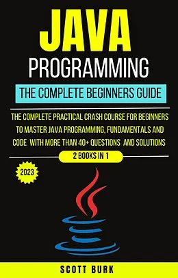 E-Book (epub) Java Programming : The Complete Beginners Guide von Scott Burk