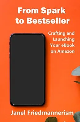 E-Book (epub) From Spark to Bestseller: Crafting and Launching Your eBook on Amazon von Janel Friedmannerism