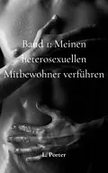 E-Book (epub) Band 1: Meinen heterosexuellen Mitbewohner verführen von L. Porter