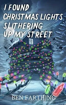 E-Book (epub) I Found Christmas Lights Slithering Up My Street von Ben Farthing