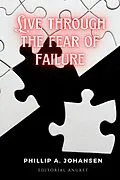 E-Book (epub) Live Through the Fear of Failure von Guillermo Pegoraro, Phillip A. Johansen