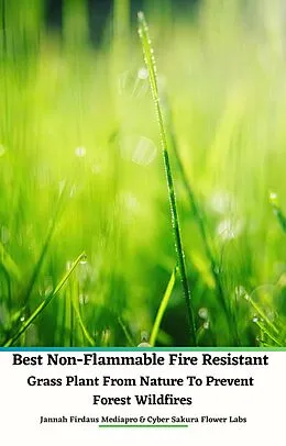 E-Book (epub) Best Non-Flammable Fire Resistant Grass Plant From Nature to Prevent Forest Wildfires von Jannah Firdaus Mediapro, Cyber Sakura Flower Labs