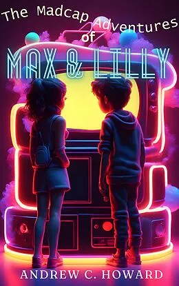 E-Book (epub) The Madcap Adventures of Max and Lilly von Andrew C. Howard