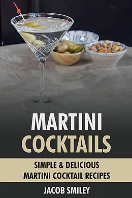 E-Book (epub) Martini Cocktails: Simple & Delicious Martini Cocktail Recipes von Jacob Smiley