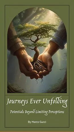 E-Book (epub) Journeys Ever Unfolding: Potentials Beyond Limiting Perceptions von Marco Gucci