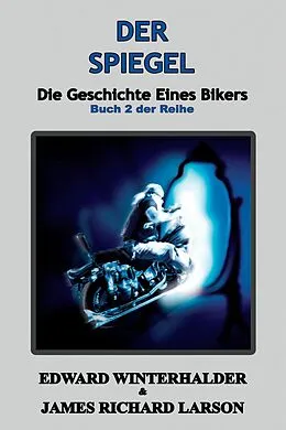 E-Book (epub) Der Spiegel: Die Geschichte Eines Bikers (Buch 2 Der Reihe) von Edward Winterhalder, James Richard Larson