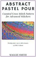 E-Book (epub) Abstract Pastel Pour | Counted Cross Stitch Pattern for Advanced Stitchers (Abstract Cross Stitch) von Maggie Smith