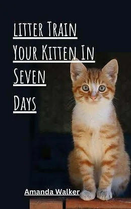 E-Book (epub) Litter Train Your Kitten in 7 Days von Amanda Walker