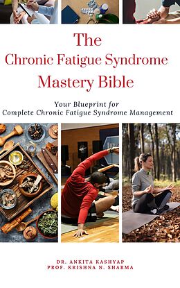E-Book (epub) The Chronic Fatigue Syndrome Mastery Bible: Your Blueprint for Complete Chronic Fatigue Syndrome Management von Ankita Kashyap, Krishna N. Sharma
