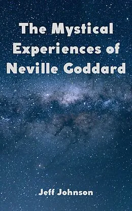 E-Book (epub) The Mystical Experiences of Neville Goddard von Jeff Johnson