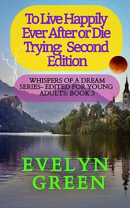 E-Book (epub) To Live Happily Ever After or Die Trying: Second Edition (Whispers of a Dream Series - Edited for Young Adults, #3) von Evelyn Green