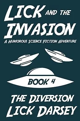E-Book (epub) Lick and the Invasion: The Diversion (Book 4) (A Humorous Science Fiction Adventure) von Lick Darsey
