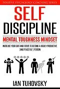 E-Book (epub) Self-Discipline: Mental Toughness Mindset: Increase Your Grit and Focus to Become a Highly Productive (and Peaceful!) Person (Positive Psychology Coaching Series) von Ian Tuhovsky