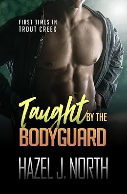 E-Book (epub) Taught by the Bodyguard (First Times in Trout Creek, #10) von Hazel J. North