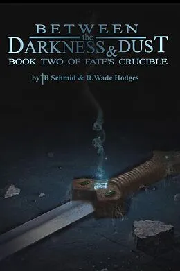 E-Book (epub) Between the Darkness & Dust (Fate's Crucible, #2) von R. Wade Hodges, Tb Schmid