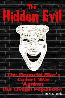 E-Book (epub) The Hidden Evil: The Financial Elite's Covert War Against The Civilian Population von Mark M. Rich