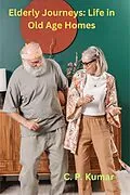E-Book (epub) Elderly Journeys: Life in Old Age Homes von C. P. Kumar