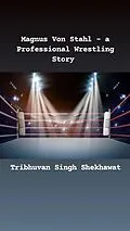 E-Book (epub) Magnus Von Stahl - a Professional Wrestling Story (Professional Wrestling Stories, #1) von Tribhuvan Singh Shekhawat