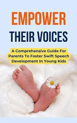 E-Book (epub) Empower Their Voices: A Comprehensive Guide For Parents To Foster Swift Speech Development In Young Kids von Rachael B
