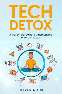 E-Book (epub) Tech Detox A Step-by-Step Guide to Mindful Living in the Digital Age von Oliver Cook