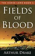 E-Book (epub) Fields Of Blood (The Horse Lord, #1) von Arthur Drake