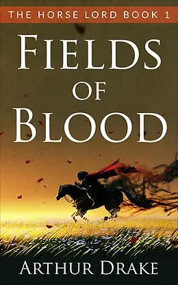 E-Book (epub) Fields Of Blood (The Horse Lord, #1) von Arthur Drake