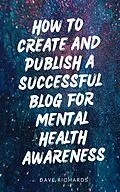 E-Book (epub) How to Create and Publish a Successful Blog for Mental Health von Dave Richards
