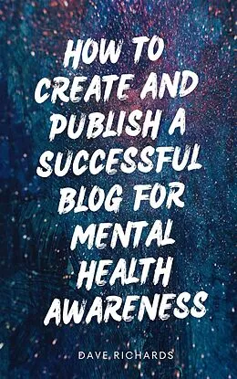 E-Book (epub) How to Create and Publish a Successful Blog for Mental Health von Dave Richards