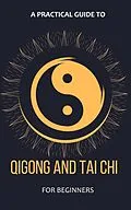 E-Book (epub) A Practical Guide To Qigong And Tai Chi For Beginners von Arthur Lancelot