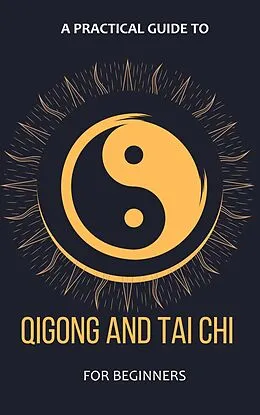 E-Book (epub) A Practical Guide To Qigong And Tai Chi For Beginners von Arthur Lancelot