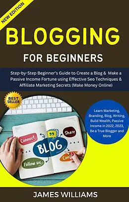 E-Book (epub) Blogging For Beginners: Step-By-Step Beginner's Guide To Create A Blog & Make A Passive Income Fortune Using Effective Seo Techniques von James Williams