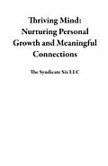E-Book (epub) Thriving Mind: Nurturing Personal Growth and Meaningful Connections von The Syndicate Six Llc