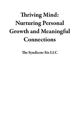 E-Book (epub) Thriving Mind: Nurturing Personal Growth and Meaningful Connections von The Syndicate Six Llc