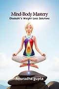 E-Book (epub) Mind-Body Mastery - Ekadashi's Weight Loss Solutions von Anuradha Gupta