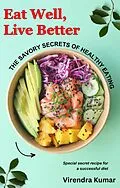 E-Book (epub) Eat Well, Live Better: The Savory Secrets of Healthy Eating von Virendra Kumar