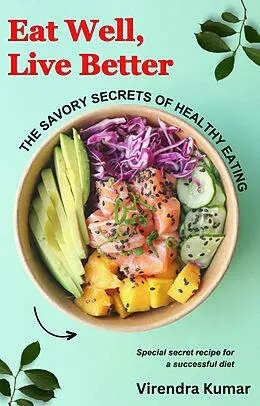 E-Book (epub) Eat Well, Live Better: The Savory Secrets of Healthy Eating von Virendra Kumar