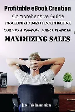 E-Book (epub) Profitable eBook Creation: Comprehensive Guide to Crafting Compelling Content, Building a Powerful Author Platform, and Maximizing Sales von Janel Friedmannerism