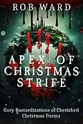 E-Book (epub) Apex of Christmas Strife: Gory Bastardizations of Cherished Christmas Poems von Rob Ward