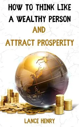 E-Book (epub) How to Think Like a Wealthy Person and Attract Prosperity von Lance Henry
