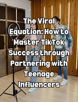 E-Book (epub) The Viral Equation: How to Master TikTok Success through Partnering with Teenage Influencers von People With Books