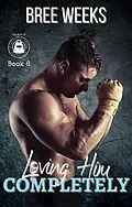 E-Book (epub) Loving Him Completely: A Steamy Second Chance Romance (The Men of The Double Down Fitness Club, #6) von Bree Weeks
