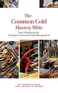 E-Book (epub) The Common Cold Mastery Bible: Your Blueprint for Complete Common Cold Management von Ankita Kashyap, Krishna N. Sharma